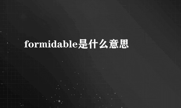 formidable是什么意思