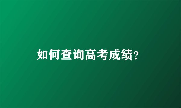 如何查询高考成绩？
