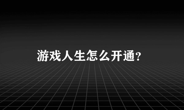 游戏人生怎么开通？