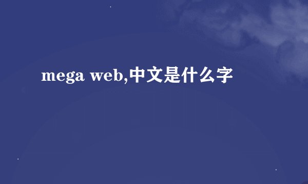 mega web,中文是什么字