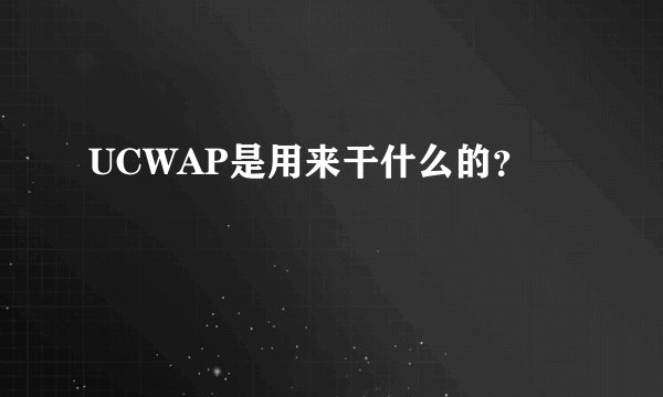 UCWAP是用来干什么的？