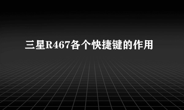 三星R467各个快捷键的作用