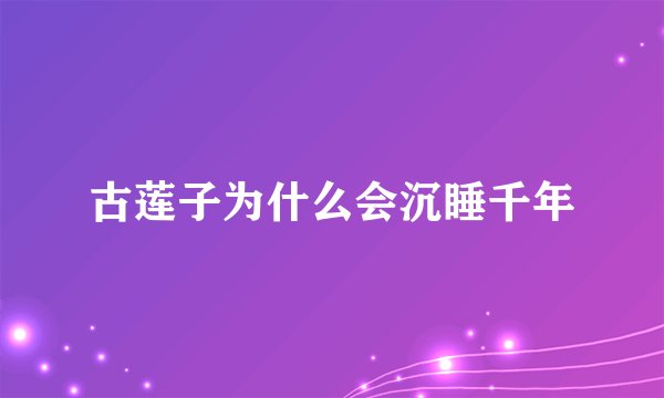古莲子为什么会沉睡千年