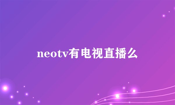 neotv有电视直播么