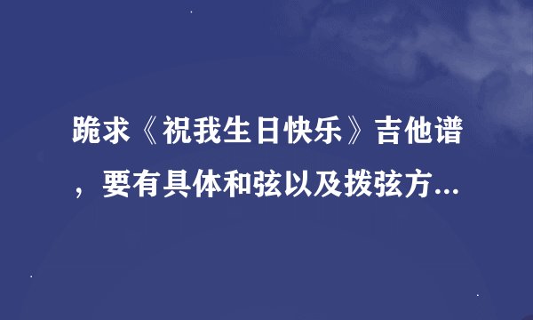 跪求《祝我生日快乐》吉他谱，要有具体和弦以及拨弦方法，有前奏和收尾