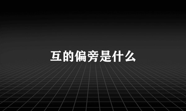 互的偏旁是什么