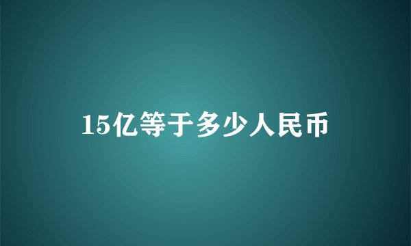 15亿等于多少人民币