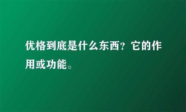 优格到底是什么东西？它的作用或功能。