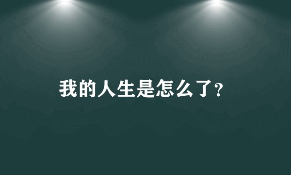 我的人生是怎么了？