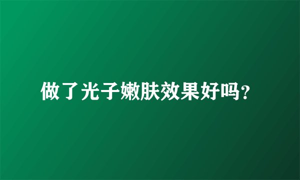 做了光子嫩肤效果好吗？