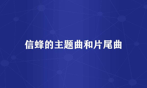 信蜂的主题曲和片尾曲