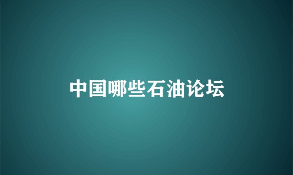 中国哪些石油论坛