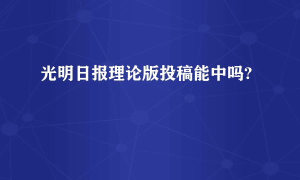 光明日报理论版投稿能中吗?