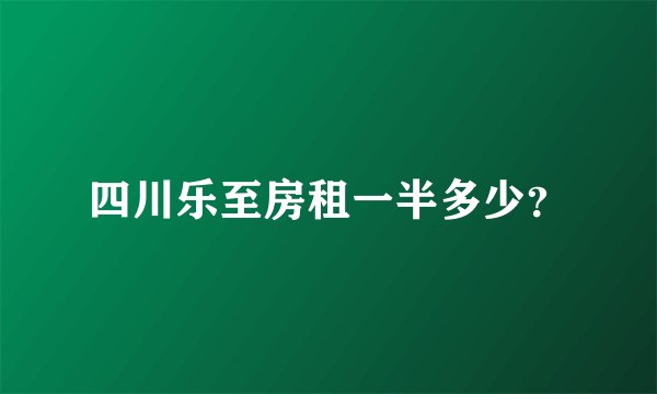 四川乐至房租一半多少？