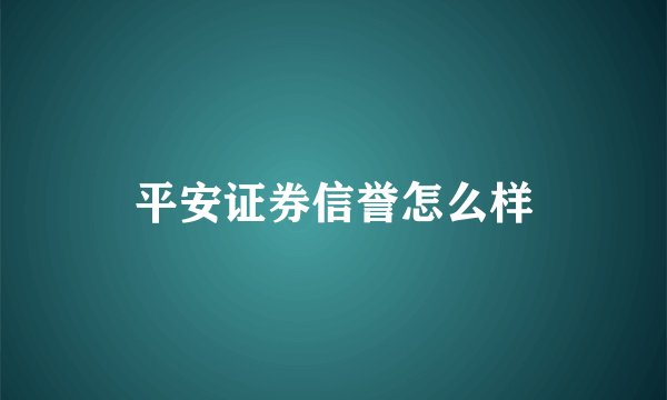 平安证券信誉怎么样