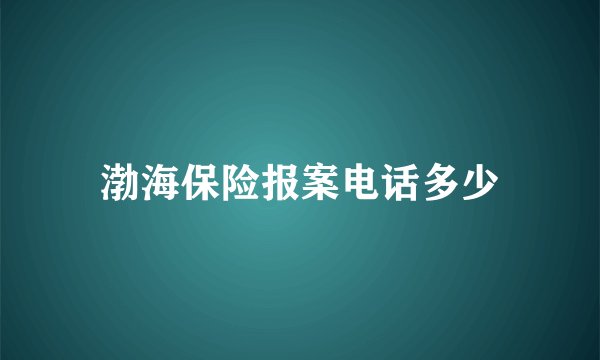 渤海保险报案电话多少