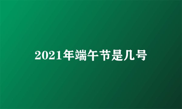 2021年端午节是几号