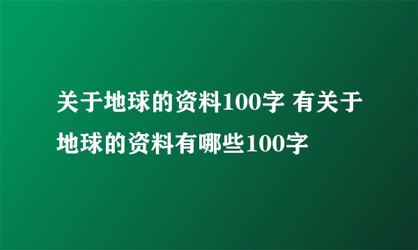 关于地球的资料100字 有关于地球的资料有哪些100字