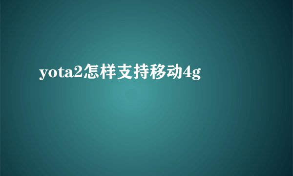 yota2怎样支持移动4g