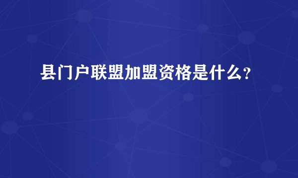 县门户联盟加盟资格是什么？
