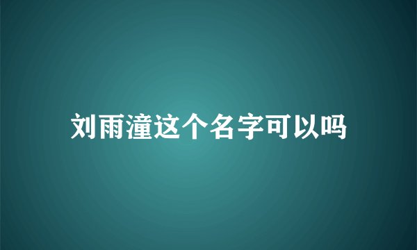 刘雨潼这个名字可以吗
