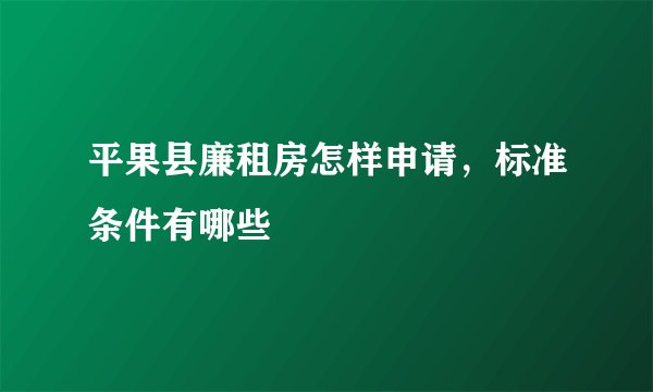 平果县廉租房怎样申请，标准条件有哪些