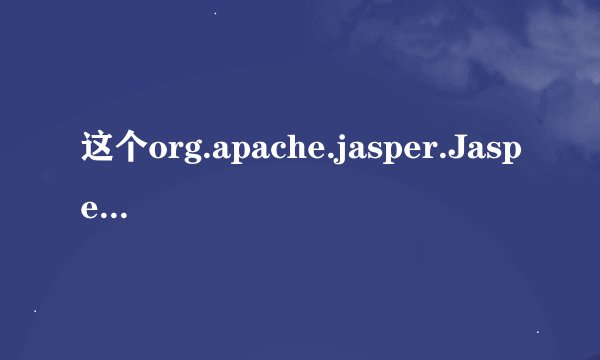 这个org.apache.jasper.JasperException异常是怎么回事？