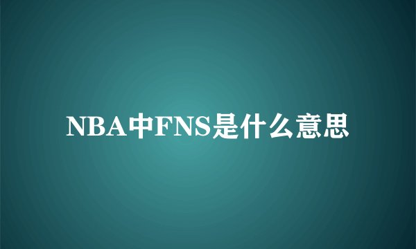 NBA中FNS是什么意思
