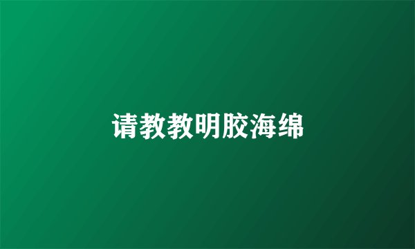 请教教明胶海绵