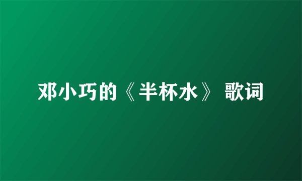 邓小巧的《半杯水》 歌词