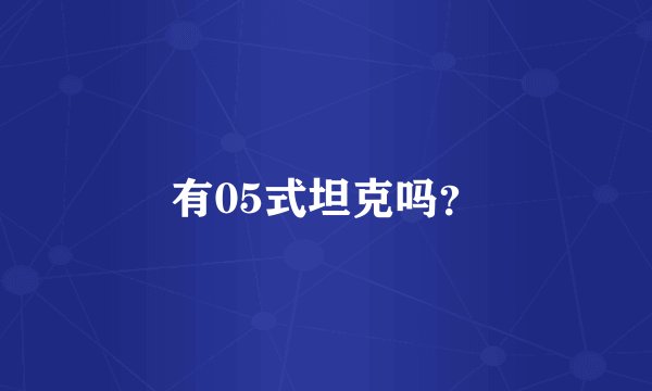 有05式坦克吗？