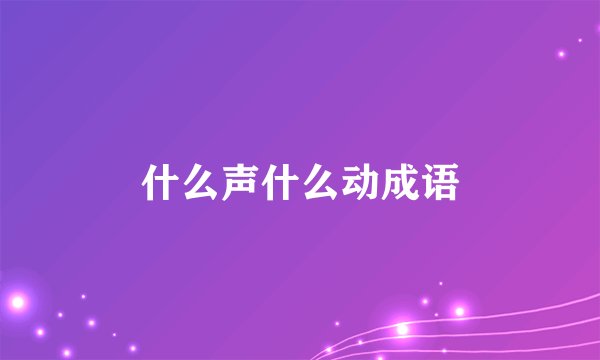 什么声什么动成语