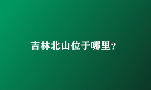 吉林北山位于哪里？