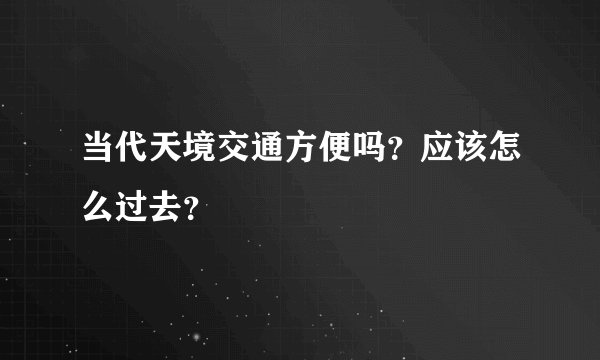 当代天境交通方便吗？应该怎么过去？