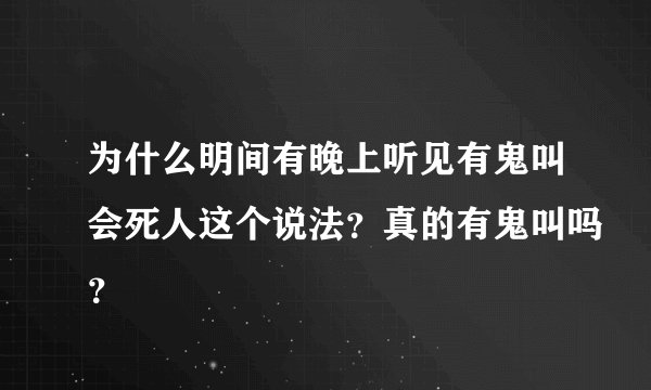 为什么明间有晚上听见有鬼叫会死人这个说法？真的有鬼叫吗？