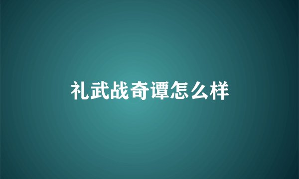 礼武战奇谭怎么样