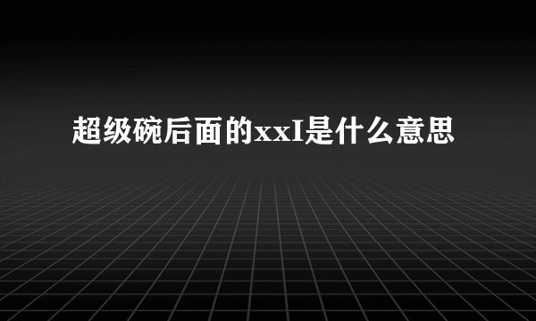 超级碗后面的xxI是什么意思