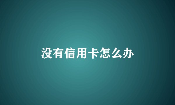 没有信用卡怎么办