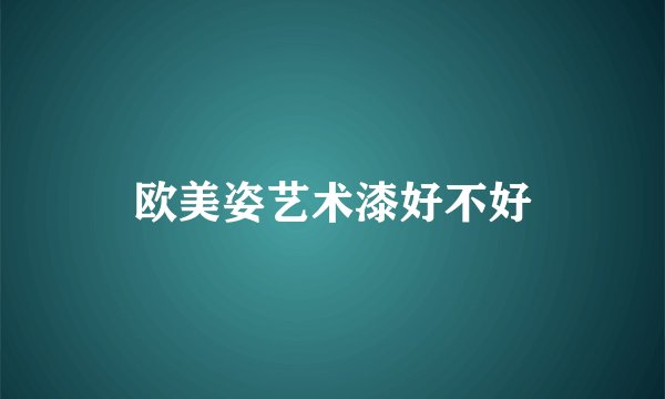 欧美姿艺术漆好不好