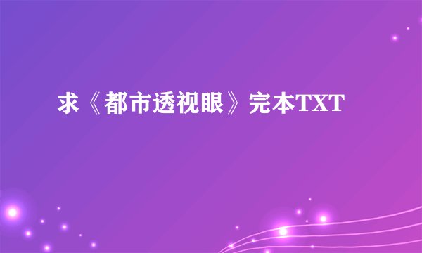 求《都市透视眼》完本TXT