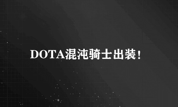 DOTA混沌骑士出装！