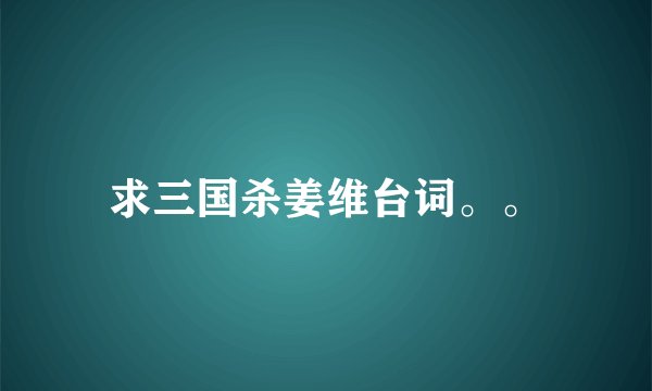 求三国杀姜维台词。。