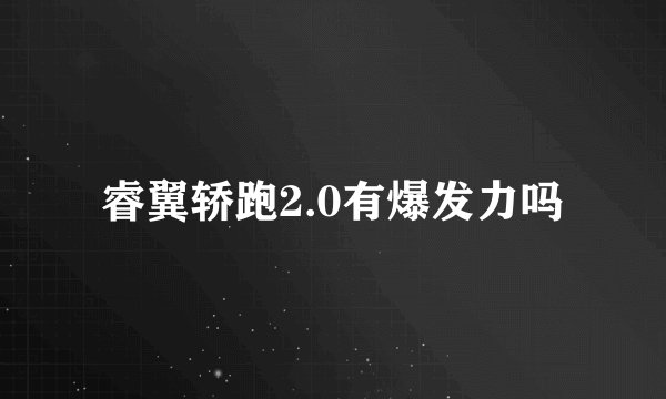 睿翼轿跑2.0有爆发力吗
