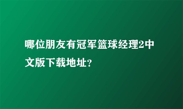 哪位朋友有冠军篮球经理2中文版下载地址？