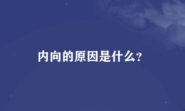 内向的原因是什么?