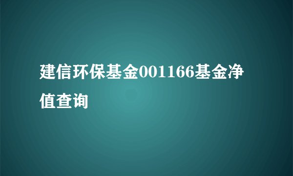 建信环保基金001166基金净值查询