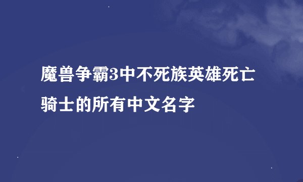 魔兽争霸3中不死族英雄死亡骑士的所有中文名字
