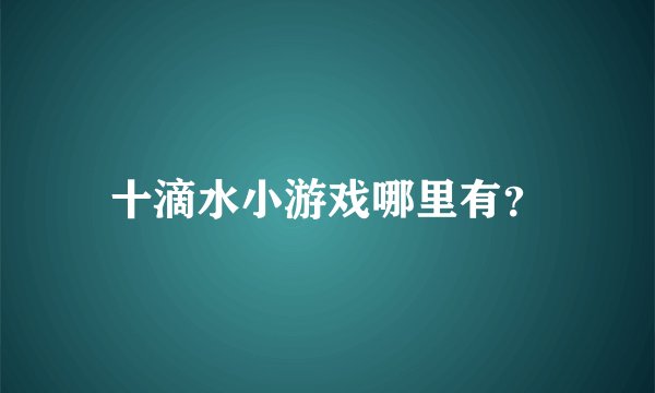 十滴水小游戏哪里有？
