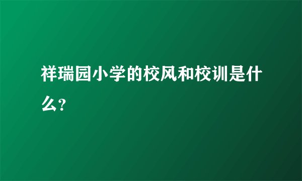 祥瑞园小学的校风和校训是什么？