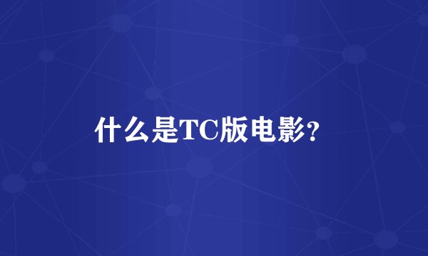 什么是TC版电影？